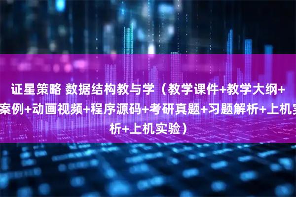 证星策略 数据结构教与学（教学课件+教学大纲+思政案例+动画视频+程序源码+考研真题+习题解析+上机实验）